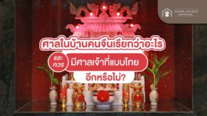 ศาลในบ้านคนจีนเรียกว่าอะไร และควรมีศาลเจ้าที่แบบไทยอีกหรือไม่