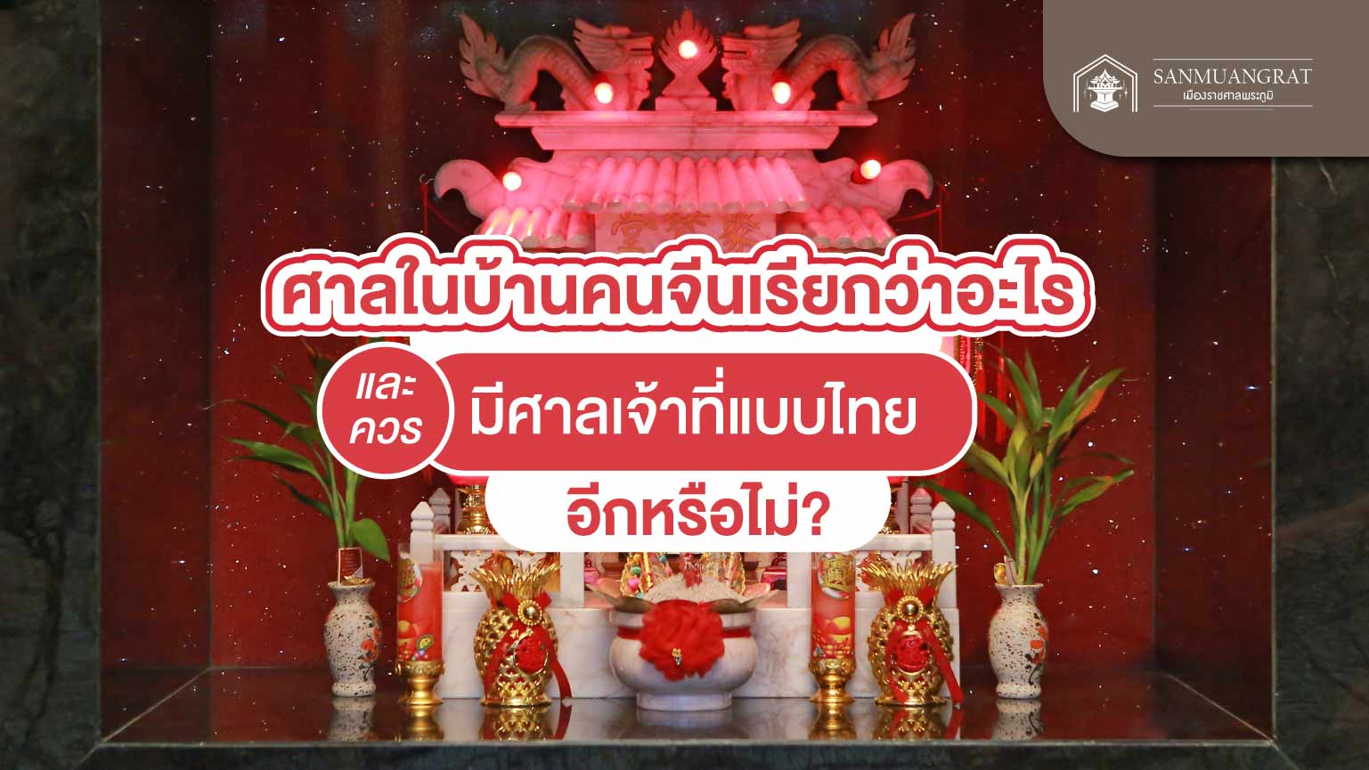 ศาลในบ้านคนจีนเรียกว่าอะไร และควรมีศาลเจ้าที่แบบไทยอีกหรือไม่